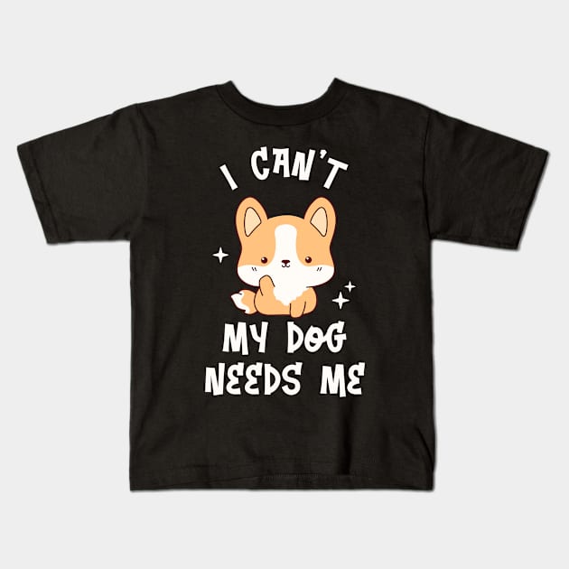 I can't My Dog Needs Me - Funny Kawaii Puppy Kids T-Shirt by TeeTopiaNovelty